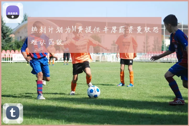 热刺计划为M费提供丰厚薪资曼联恐难以匹敌